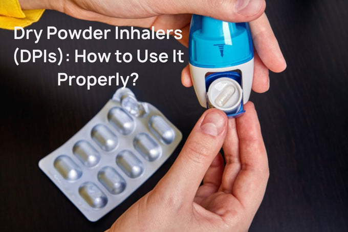 Dry Powder Inhalers (DPIs): How to Use It Properly?